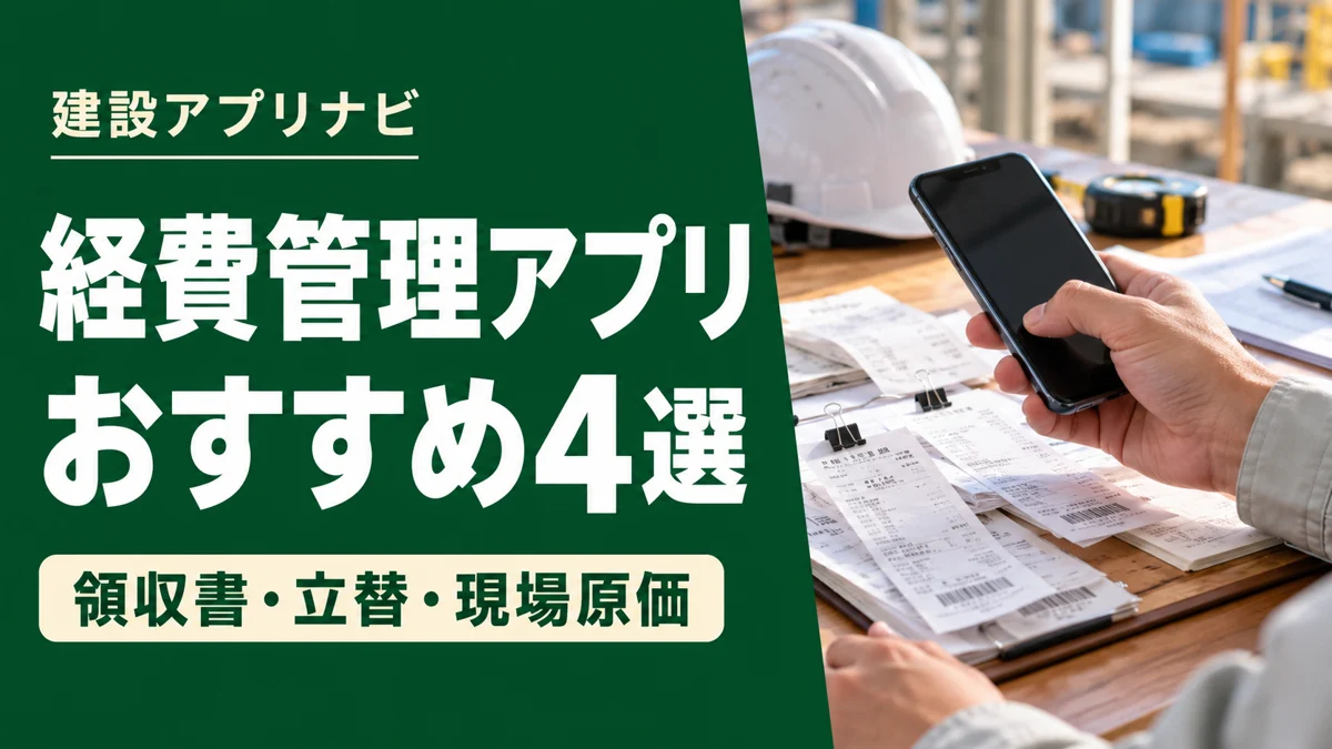 建設業の経費精算・管理アプリおすすめ4選｜領収書・立替・現場原価で比較