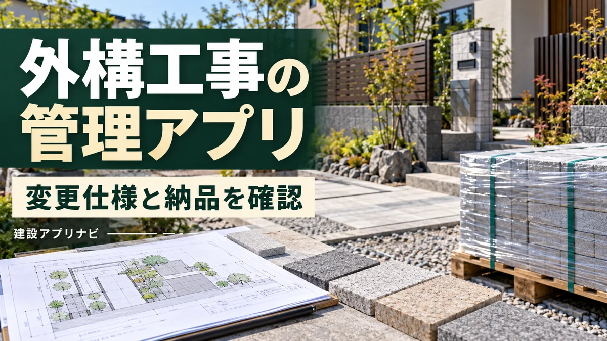 外構工事の管理アプリ比較|仕様変更・分割納品・現場戻りで選ぶ